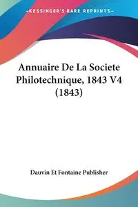 Annuaire De La Societe Philotechnique, 1843 V4 (1843) - Dauvin Et Fontaine Publisher