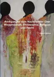 Anregungen zum Nachdenken über Wissenschaft, Philosophie, Religion und Recht - Fröhlich Klaus