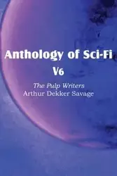 Anthology of Sci-Fi V6, the Pulp Writers - Arthur Dekker Savage - Arthur Savage Dekker