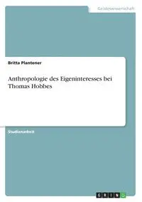 Anthropologie des Eigeninteresses bei Thomas Hobbes - Britta Plantener