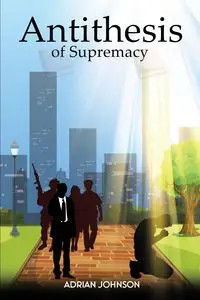 Antithesis of Supremacy - Johnson Adrian