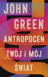 Antropocen. Twój i mój świat - John Green