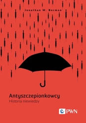 Antyszczepionkowcy. Historia niewiedzy - Jonathan M. Berman