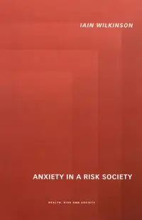 Anxiety in a 'Risk' Society - Wilkinson Iain