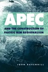 Apec and the Construction of Pacific Rim Regionalism - John Ravenhill