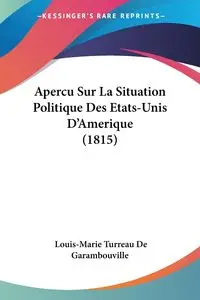 Apercu Sur La Situation Politique Des Etats-Unis D'Amerique (1815) - De Garambouville Louis-Marie Turreau