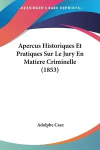 Apercus Historiques Et Pratiques Sur Le Jury En Matiere Criminelle (1853) - Caze Adolphe