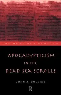 Apocalypticism in the Dead Sea Scrolls - John J. Collins