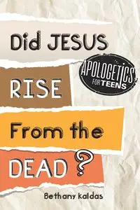 Apologetics for Teens - Did Jesus Rise from the Dead? - Bethany Kaldas