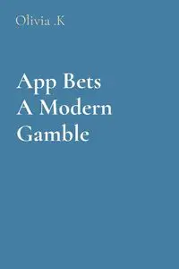 App Bets  A Modern Gamble - .K Olivia