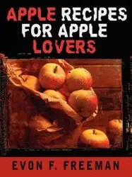 Apple Recipes for Apple Lovers - F. Freeman Evon