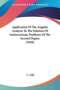 Application Of The Angular Analysis To The Solution Of Indeterminate Problems Of The Second Degree (1848) - Gill C.