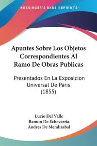 Apuntes Sobre Los Objetos Correspondientes Al Ramo De Obras Publicas - Del Lucio Valle