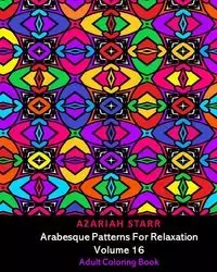 Arabesque Patterns For Relaxation Volume 16 - Starr Azariah - 2024