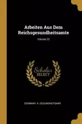 Arbeiten Aus Dem Reichsgesundheitsamte; Volume 22 - Germany. K. Gesundheitsamt