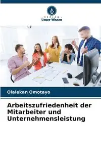 Arbeitszufriedenheit der Mitarbeiter und Unternehmensleistung - Omotayo Olalekan