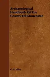 Archaeological Handbook of the County of Gloucester - Witts G. B.