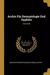 Archiv Für Dermatologie Und Syphilis; Volume 80 - Deutsche Dermatologische Gesellschaft