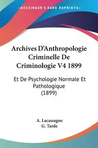 Archives D'Anthropologie Criminelle De Criminologie V4 1899 - Lacassagne A.