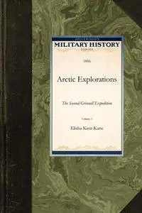 Arctic Explorations - Elisha Kent Kent Kane Kane