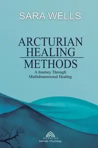 Arcturian Healing Methods - Sara Wells