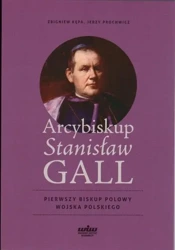 Arcybiskup Stanisław GALL - Pierwszy biskup polowy - Jerzy Prochwicz, Zbigniew Jan Kepa