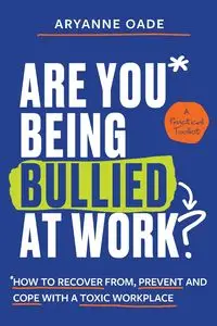 Are You Being Bullied at Work? - Oade Aryanne