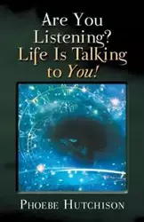 Are You Listening? Life Is Talking to You! - Phoebe Hutchison