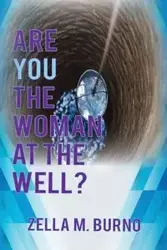 Are You the Woman at the Well? - Zella Burno M