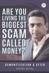 Are you living the biggest scam called money? Demonetization and after - MITTAL SACHIN