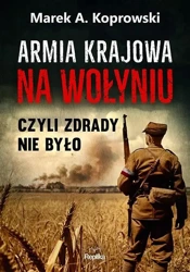 Armia Krajowa na Wołyniu. Czyli zdrady nie było - Marek A. Koprowski