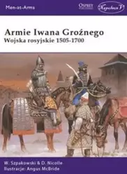 Armie Iwana Groźnego. Wojsko rosyjskie 1505-1700 - Wiaczesław Szpakowski, David Nicolle