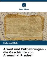 Armut und Entbehrungen - die Geschichte von Arunachal Pradesh - Deb Sukamal