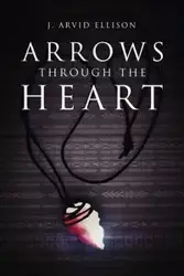 Arrows Through the Heart - Ellison J Arvid