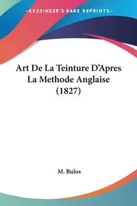 Art De La Teinture D'Apres La Methode Anglaise (1827) - Bulos M.