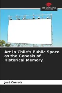 Art in Chile's Public Space as the Genesis of Historical Memory - Caerols José