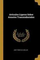 Articulos Ligeros Sobre Asuntos Trascendentales - Tomás de Cuéllar José