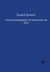 Arzneiverordnungslehre für Studierende und Ärzte - Rudolf Kobert