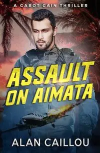 Assault on Aimata - A Cabot Cain Thriller (Book 6) - Alan Caillou