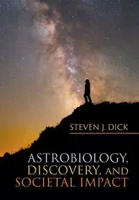 Astrobiology, Discovery, and Societal Impact - Dick Steven J.