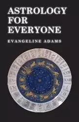 Astrology for Everyone - What it is and How it Works - Evangeline Adams