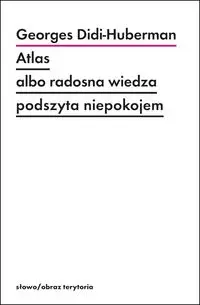 Atlas albo radosna wiedza podszyta niepokojem - Didi-Huberman Georges