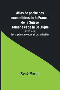 Atlas de poche des mammifères de la France, de la Suisse romane et de la Belgique; avec leur description, moeurs et organisation - Martin René