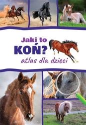Atlas dla dzieci. Jaki to koń? - Kamila Twardowska, Jacek Twardowski