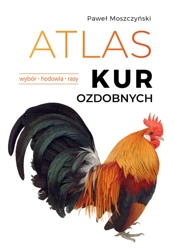 Atlas kur ozdobnych. Wybór. Hodowla. Rasy - Paweł Moszczyński