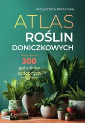 Atlas roślin doniczkowych. 200 gatunków ozdobnych - Małgorzata Mederska