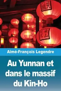 Au Yunnan et dans le massif du Kin-Ho - Legendre Aimé-François