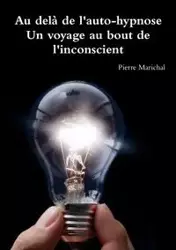 Au delà de l'auto hypnose Un voyage au bout de l'inconscient - Pierre Marichal