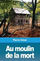 Au moulin de la mort - Pierre César