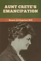 Aunt Crete's Emancipation - Grace Hill  Livingston